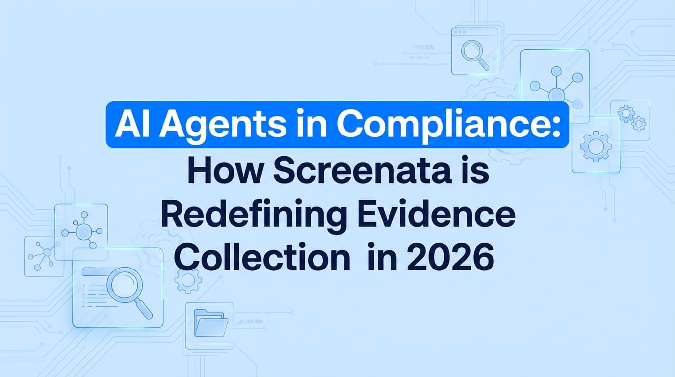 AI Agents in Compliance: How Screenata is Redefining Evidence Collection in 2026