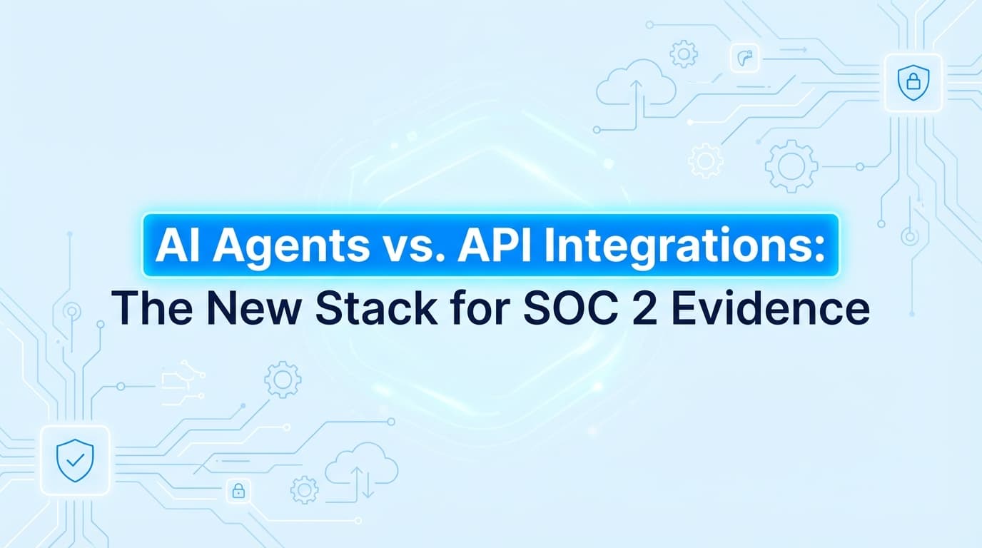 AI Agents vs. API Integrations: The New Stack for SOC 2 Evidence
