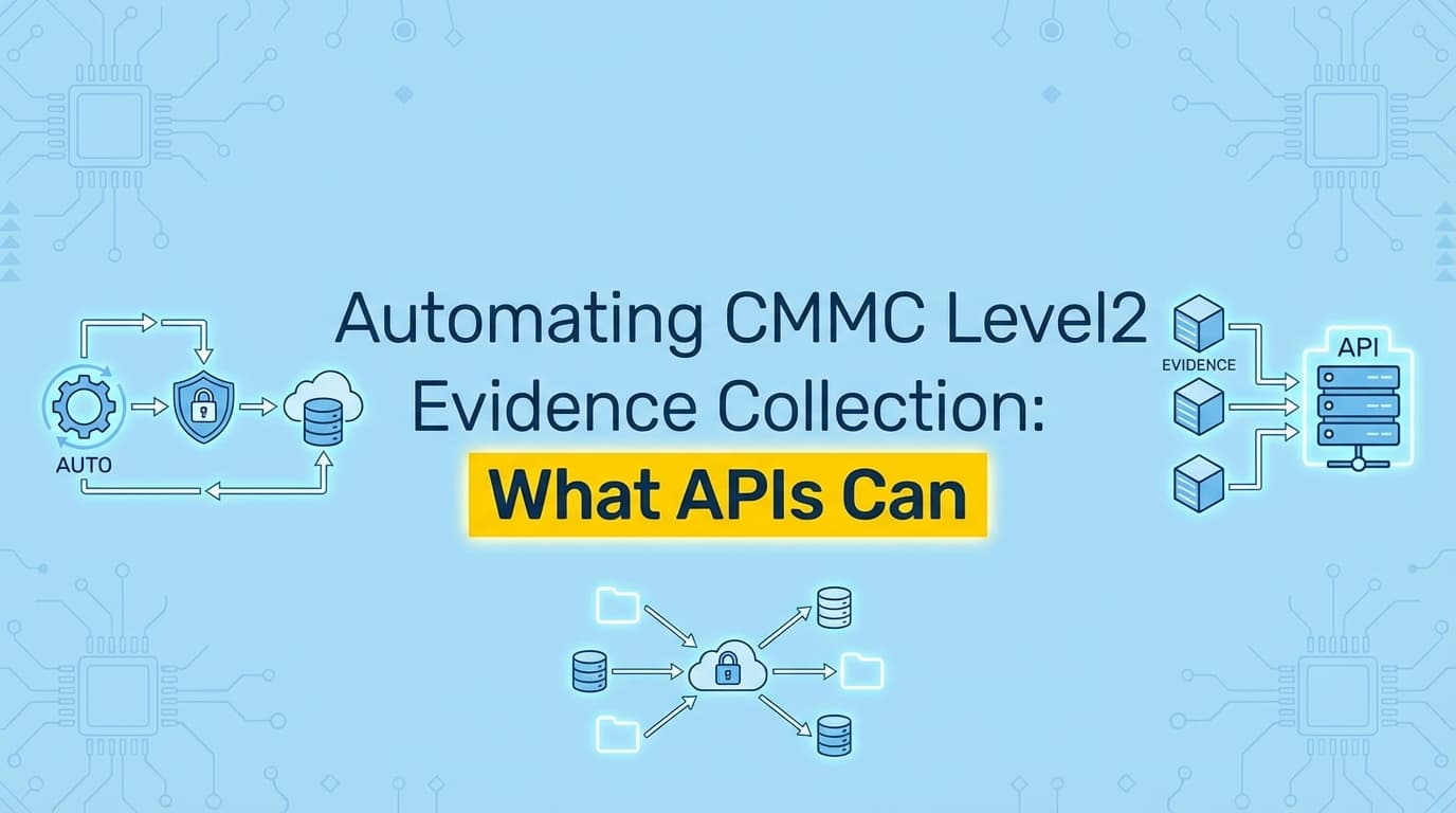Automating CMMC Level 2 Evidence Collection: What APIs Can't Capture