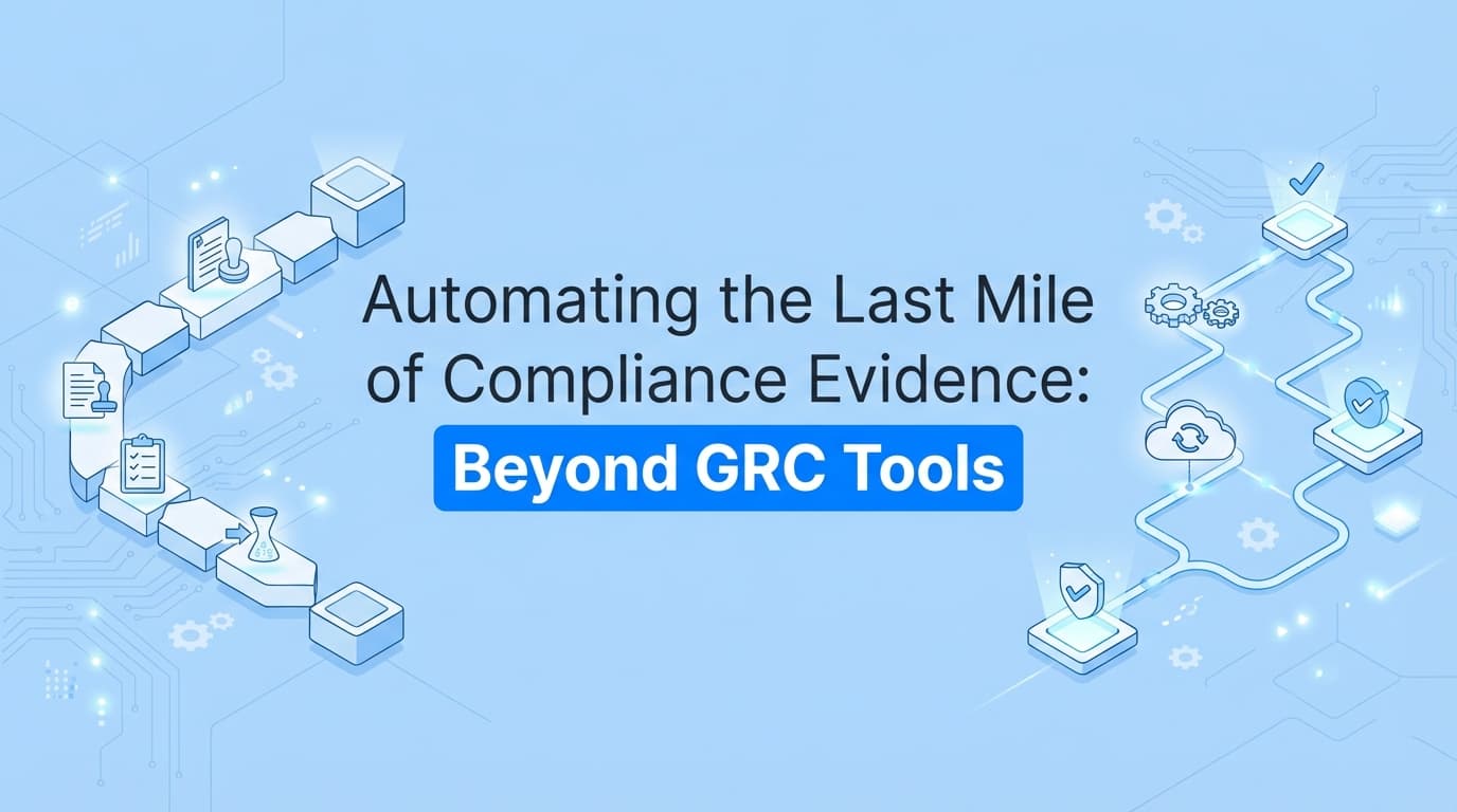 Automating the Last Mile of Compliance Evidence: Beyond GRC Tools