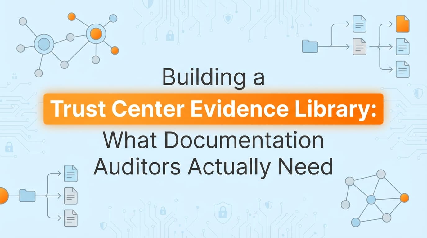 Building a Trust Center Evidence Library: What Documentation Auditors Actually Need