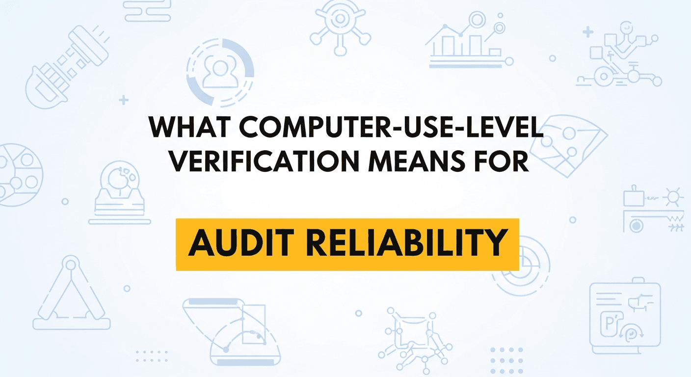 What Computer-Use-Level Verification Means for Audit Reliability