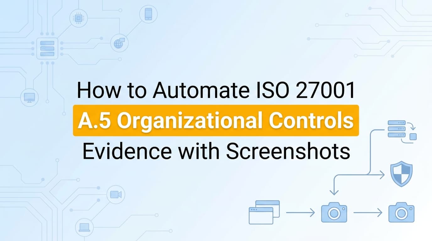 How to Automate ISO 27001 A.5 Organizational Controls Evidence with Screenshots