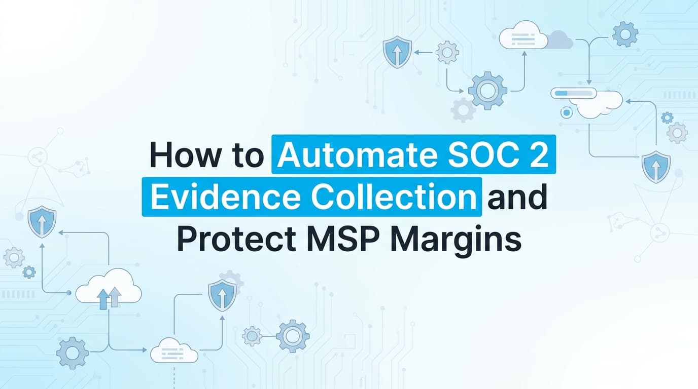 How to Automate SOC 2 Evidence Collection and Protect MSP Margins