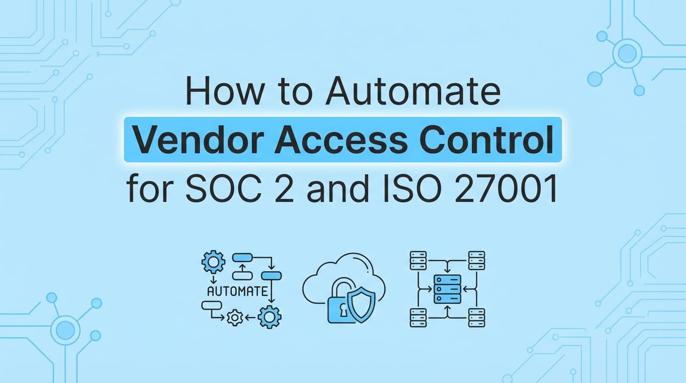 How to Automate Vendor Access Control Evidence for SOC 2 and ISO 27001