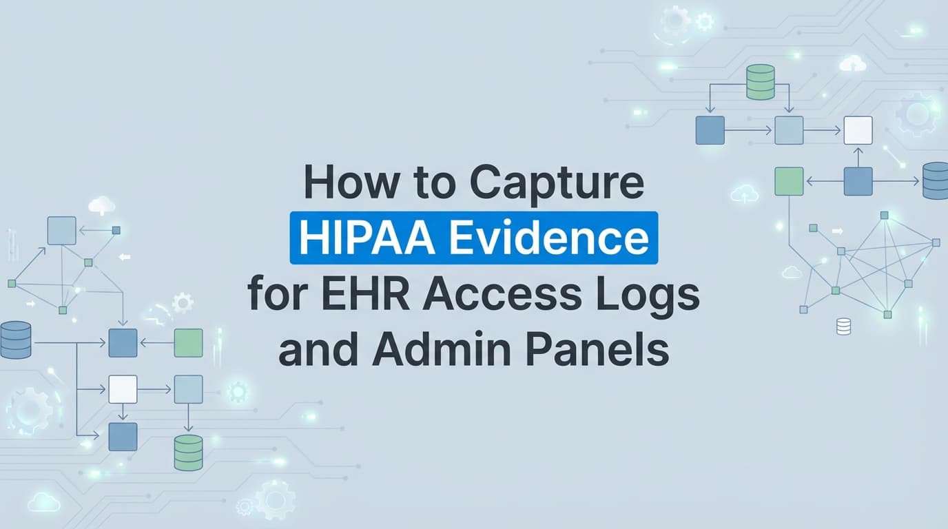 How to Capture HIPAA Evidence for EHR Access Logs and Admin Panels