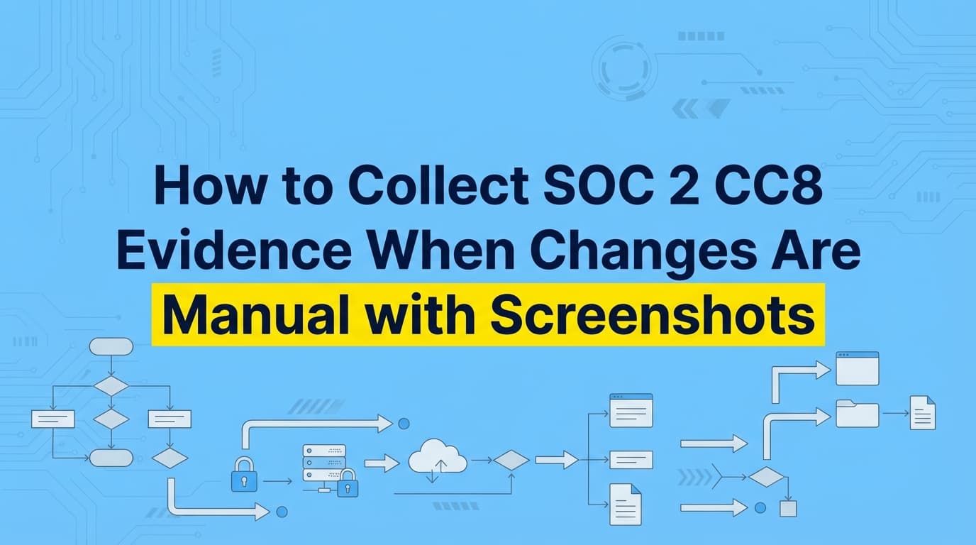 How to Collect SOC 2 CC8 Evidence When Changes Are Manual with Screenshots