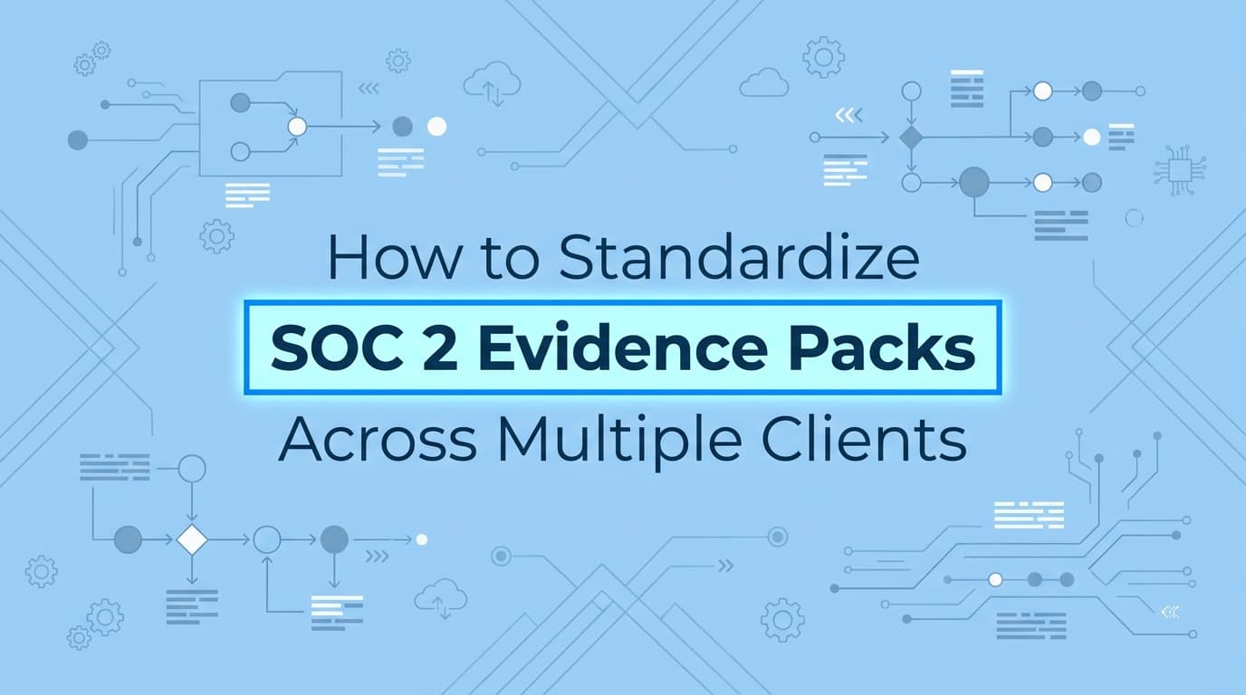 How to Standardize SOC 2 Evidence Packs Across Multiple Clients