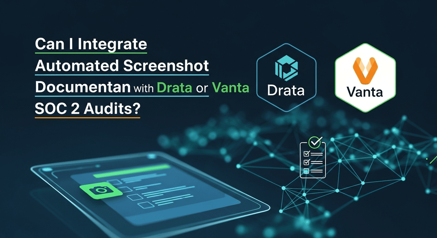 Can I Integrate Automated Screenshot Documentation with Drata or Vanta for SOC 2 Audits?