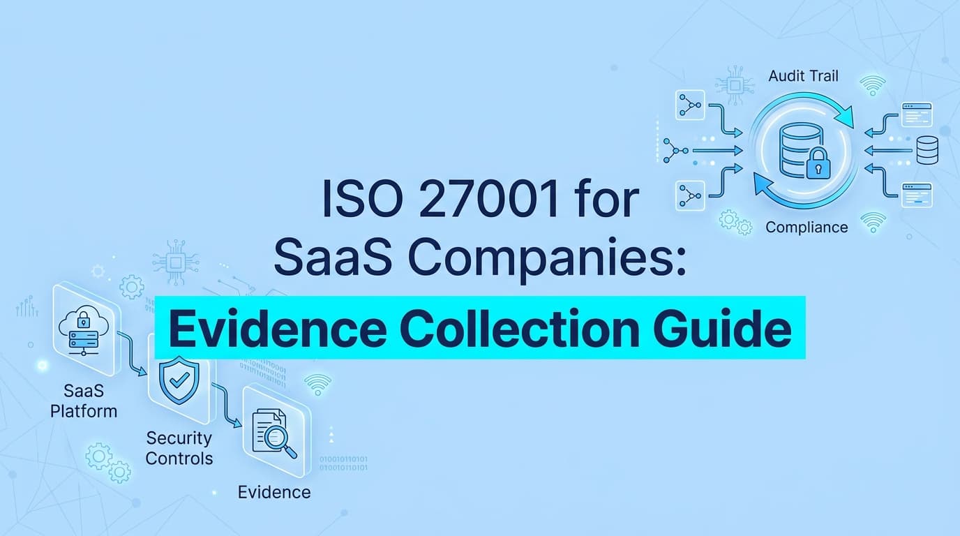 ISO 27001 for SaaS Companies: Evidence Collection Guide