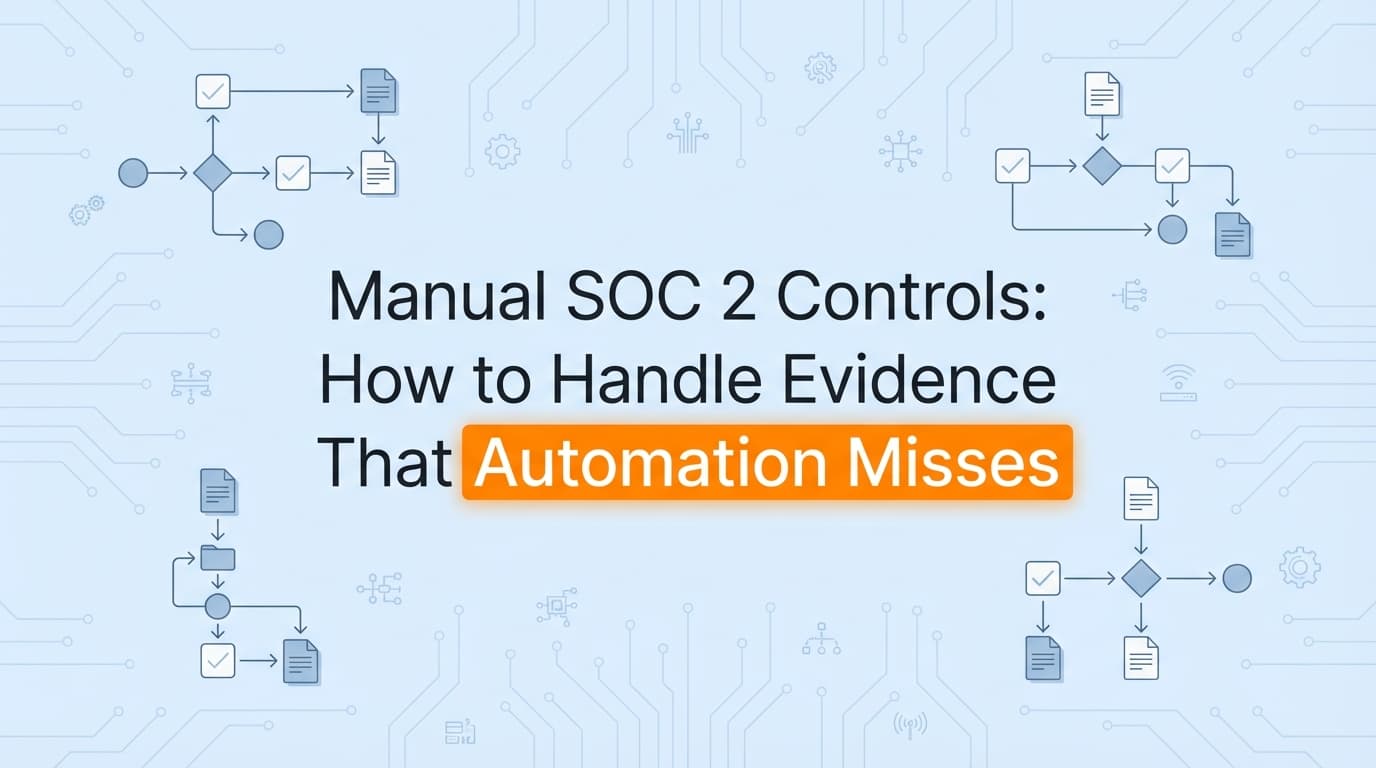 Manual SOC 2 Controls: How to Handle Evidence That Automation Misses