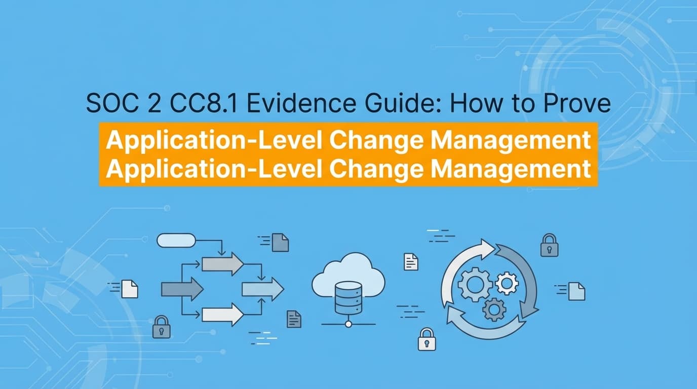 SOC 2 CC8.1 Evidence Guide: How to Prove Application-Level Change Management