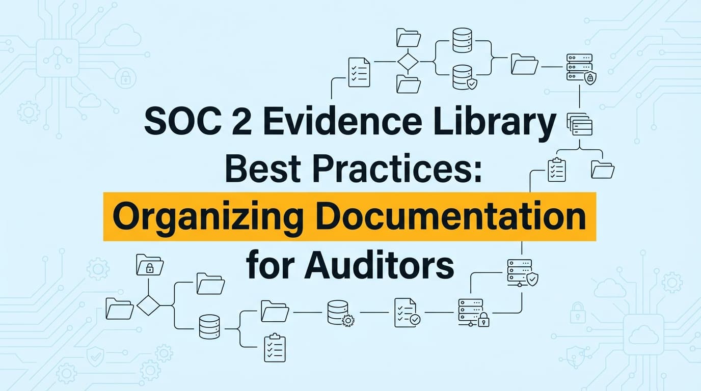 SOC 2 Evidence Library Best Practices: Organizing Documentation for Auditors
