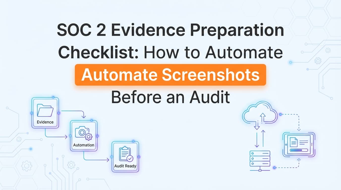 SOC 2 Evidence Preparation Checklist: How to Automate Screenshots Before an Audit