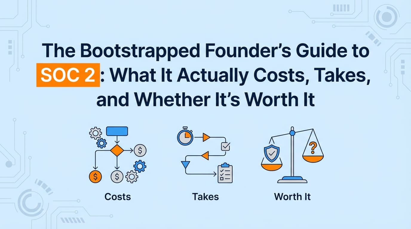 The Bootstrapped Founder's Guide to SOC 2: What It Actually Costs, Takes, and Whether It's Worth It
