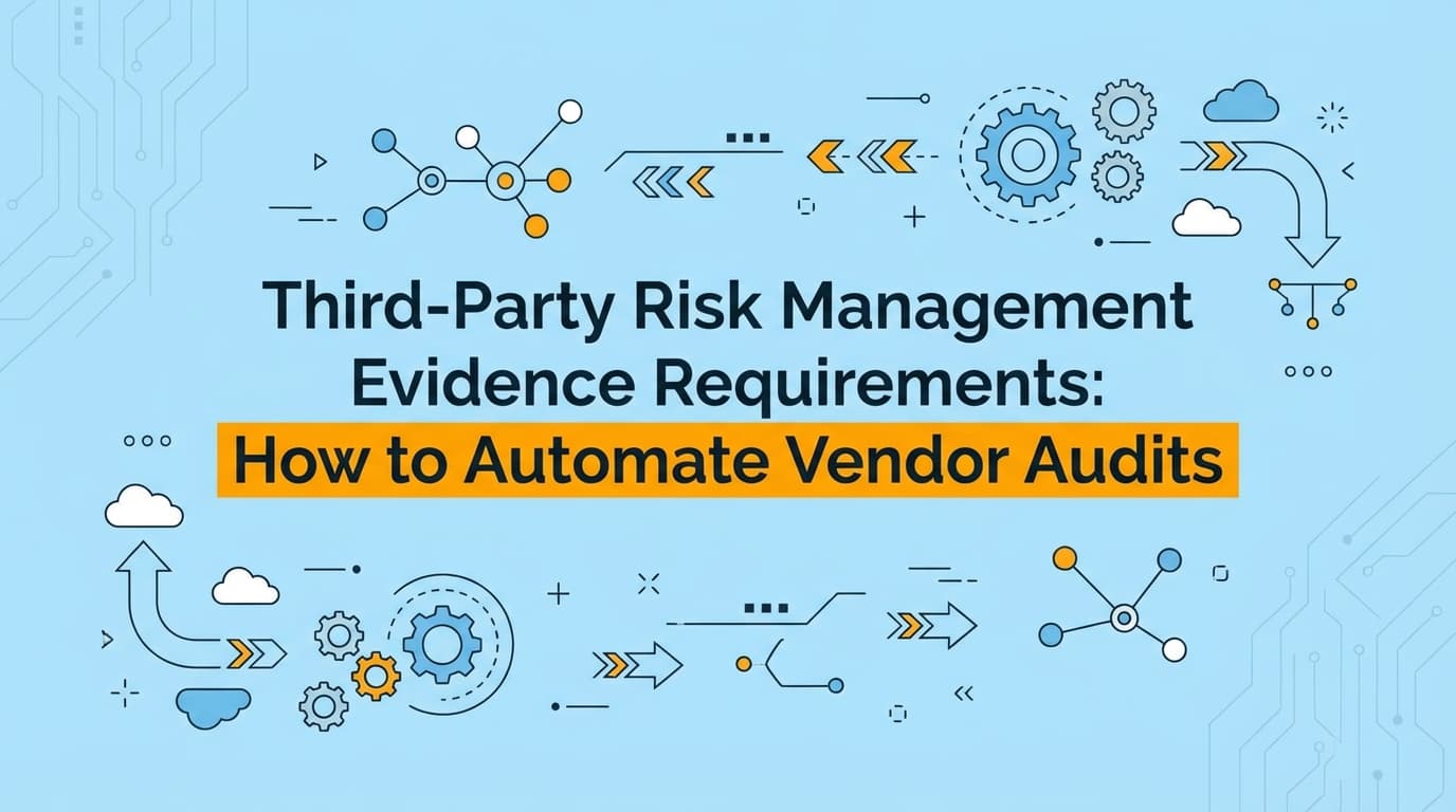 Third-Party Risk Management Evidence Requirements: How to Automate Vendor Audits