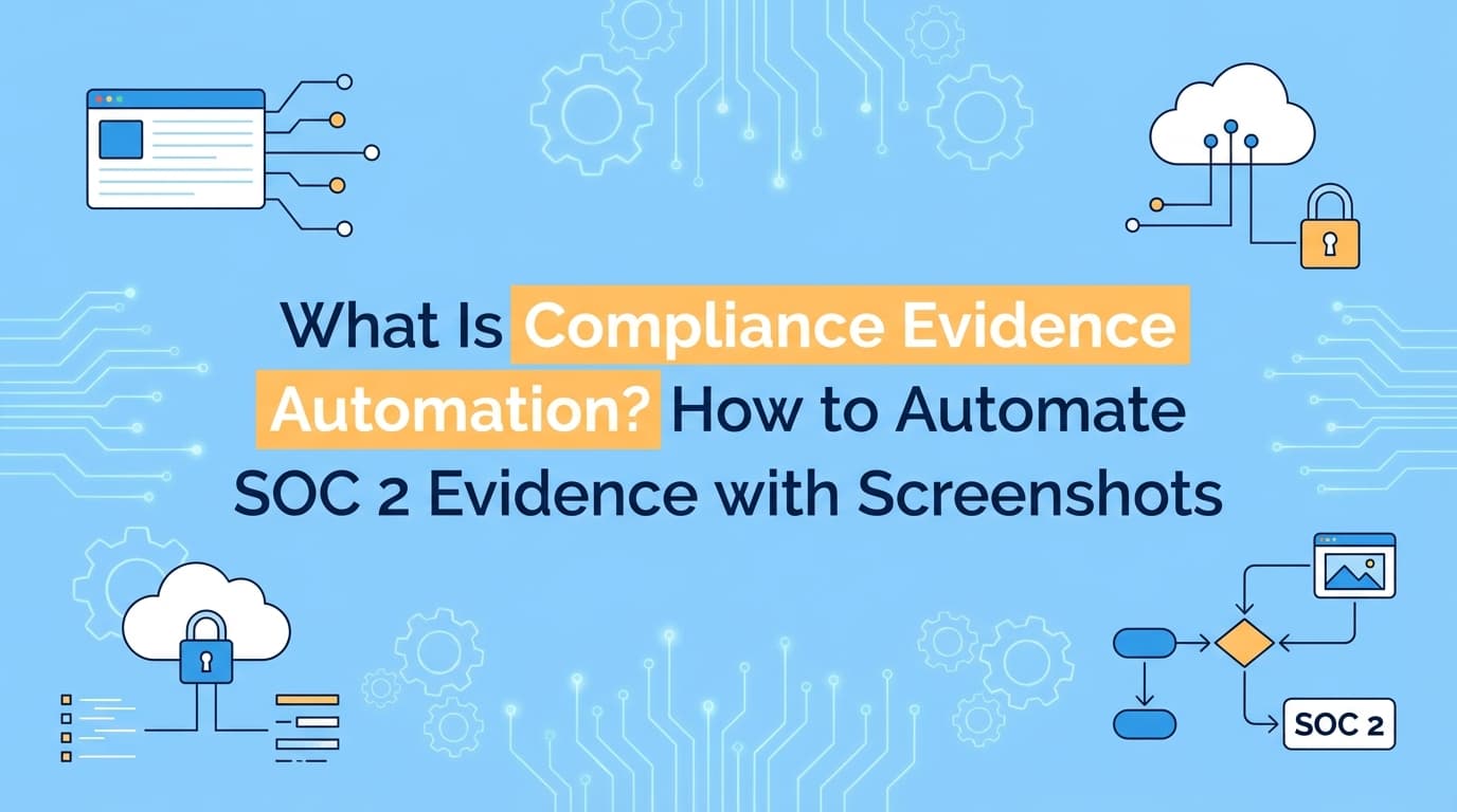 What Is Compliance Evidence Automation? How to Automate SOC 2 Evidence with Screenshots