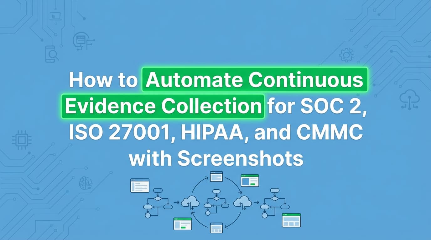 Continuous Compliance Evidence Collection Across SOC 2, ISO 27001, HIPAA, and CMMC