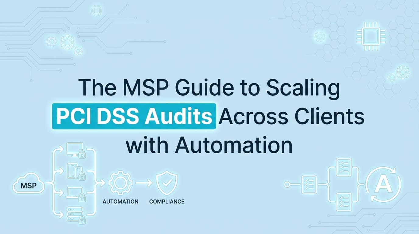 The MSP Guide to Scaling PCI DSS Audits Across Clients with Automation