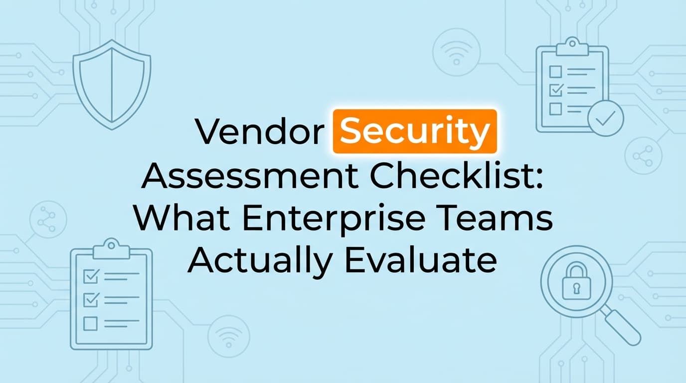 Vendor Security Assessment Checklist: What Enterprise Teams Actually Evaluate