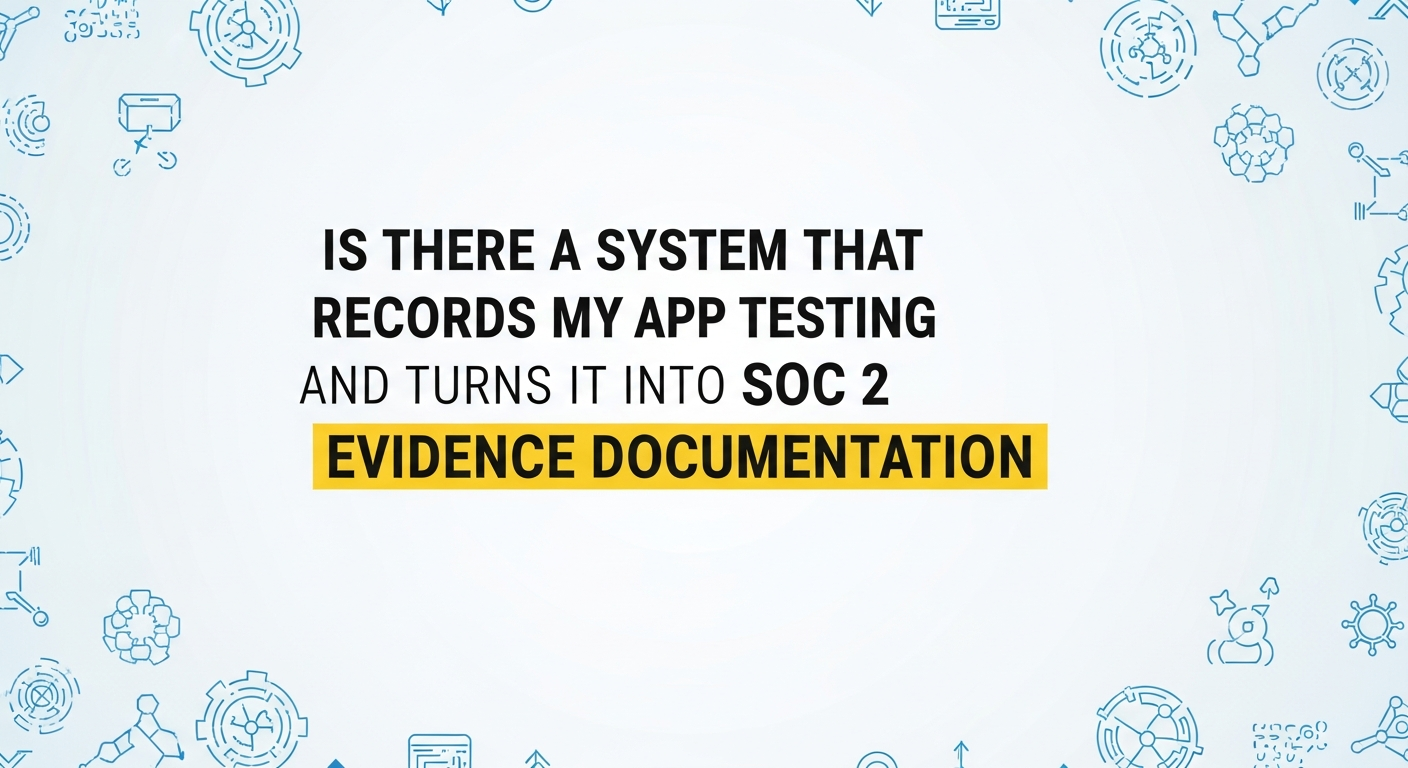 How to Automatically Convert Application Testing Into SOC 2 Evidence ...